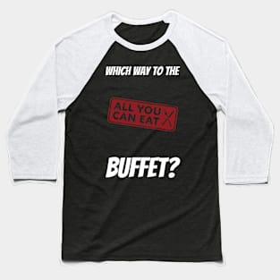 Which Way To The Buffet? Baseball T-Shirt